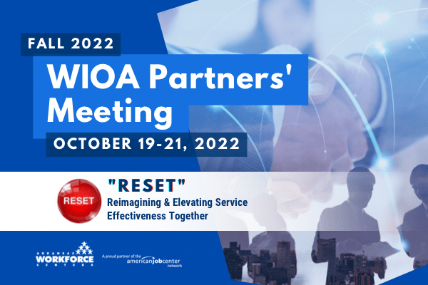 Fall 2022 WIOA Partners Meeting October 19-21, 2022 RESET Reimagining & Elevating Service Effectiveness Together